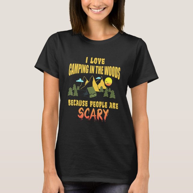 Camping I Love Camping In The Woods People Are Sca T-Shirt (Front)