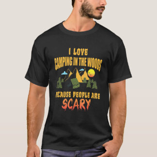 Camping I Love Camping In The Woods People Are Sca T-Shirt