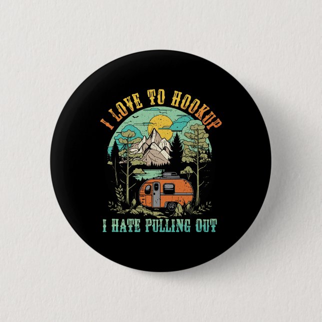Camping I Love To Hookup I Hate Pulling Out Camper Button (Front)
