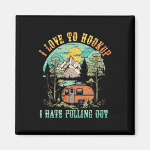 Camping I Love To Hookup I Hate Pulling Out Camper Magnet