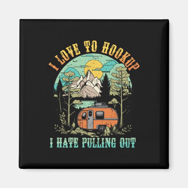 Camping I Love To Hookup I Hate Pulling Out Camper Magnet (Front)