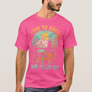 Camping I Love To Hookup I Hate Pulling Out Camper T-Shirt