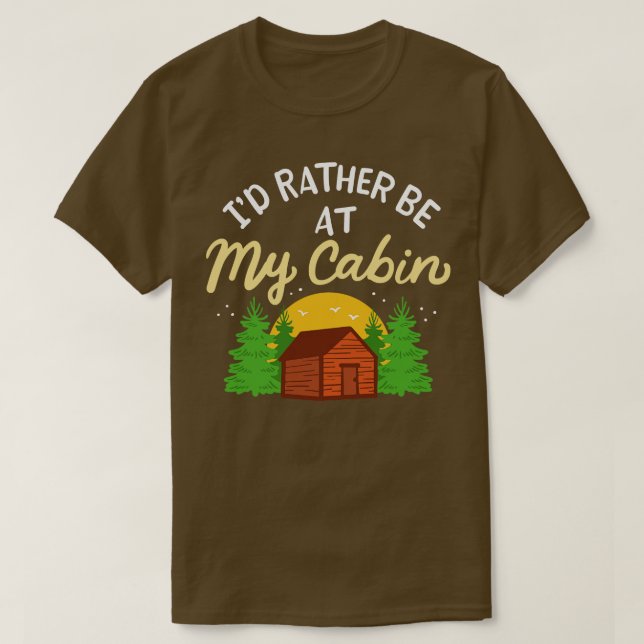 Camping Id Rather Be At My Cabin T-Shirt (Design Front)