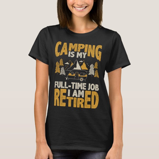 Camping is my full time job I am retired pension q T-Shirt (Front)