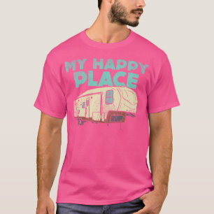 Camping Is My Happy Place 5Th Wheel Camper Rv Camp T-Shirt