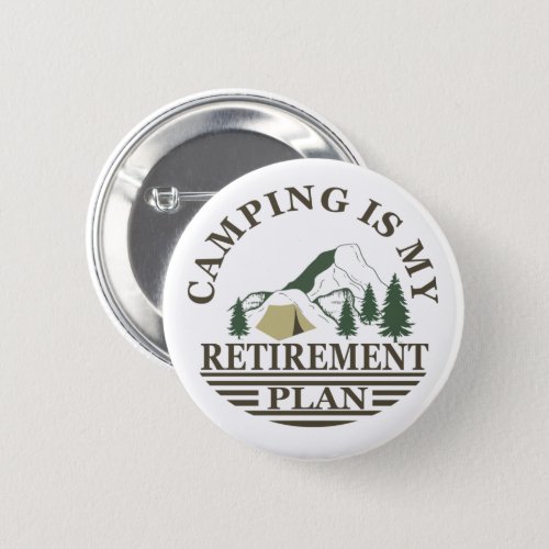 Camping is my retirement plan funny retired button