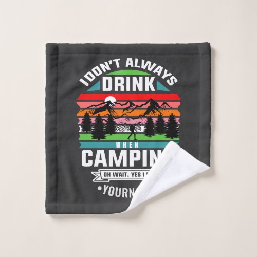 Camping Joke I Dont Always Drink When Im Camping Wash Cloth
