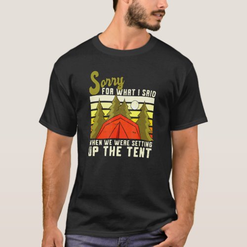 Camping Joke Sorry For What I Said Setting Up The  T-Shirt