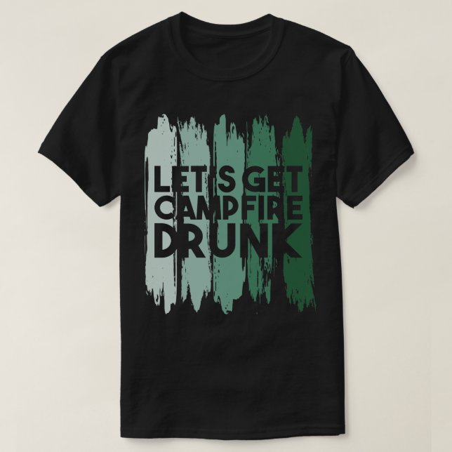 Camping Lets Get Campfire Drunk 1 T-Shirt (Design Front)