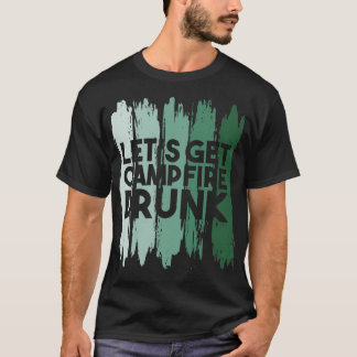 Camping Lets Get Campfire Drunk 1 T-Shirt