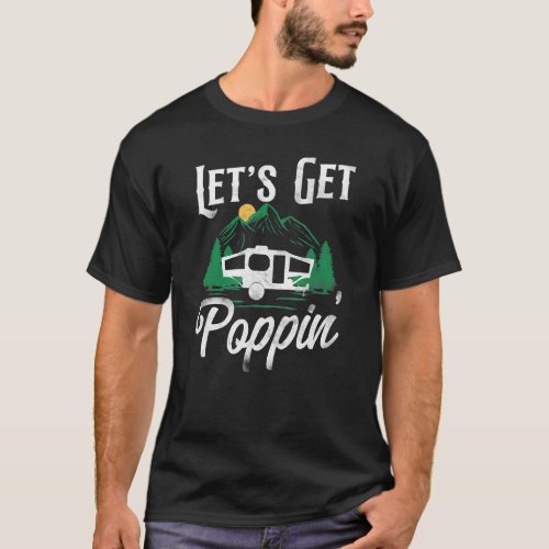 Camping Lets Get Poppin Pop Up Camper T_Shirt