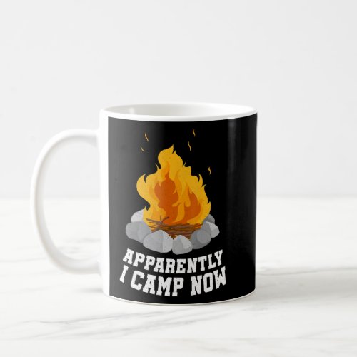 Camping Lover Apparently I Camp Now Camper Funny Coffee Mug