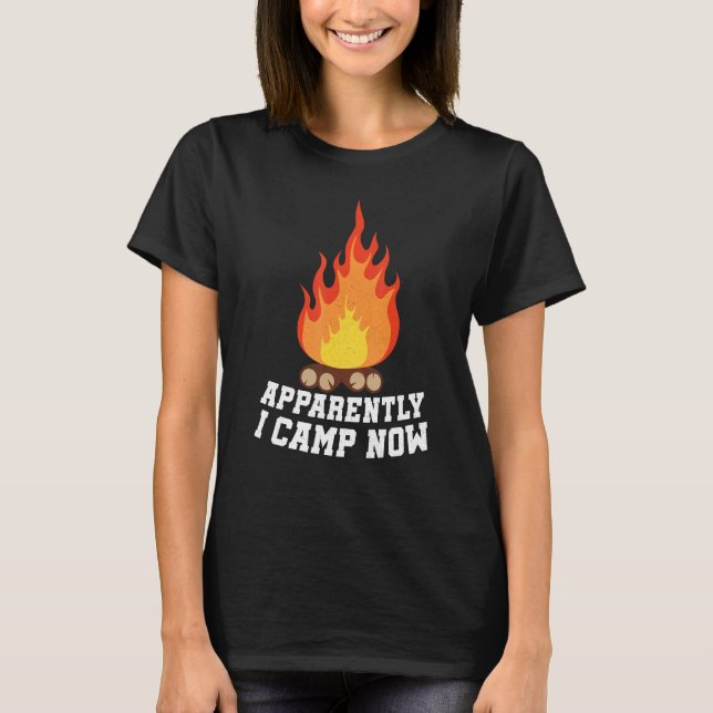 Camping Lover, Apparently I Camp Now Camper, Funny T-Shirt (Front)