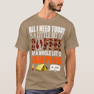 Camping Lovers All I Need Today Is A Little Bit Of T-Shirt