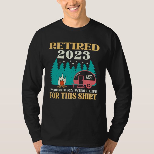 Camping RV Retired 2023 I Worked My Whole Life For T-Shirt (Front)