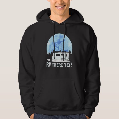 Camping Rv There Yet Camper Hoodie