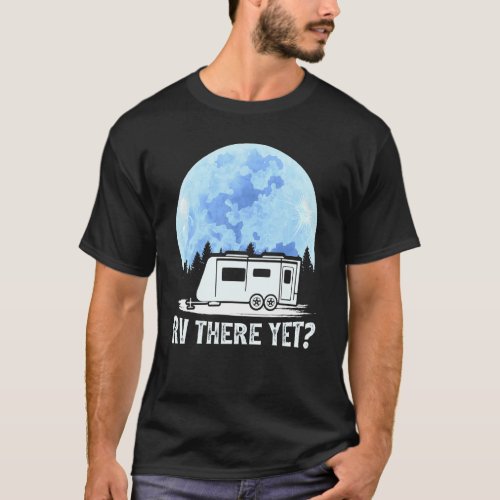 Camping Rv There Yet Camper T-Shirt