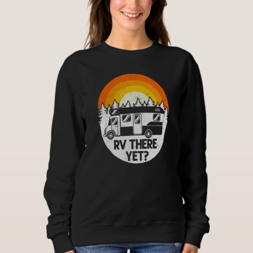Camping Rv There Yet Motorhome Campervan Sweatshirt