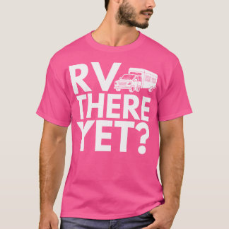 Camping Rv There Yet T-Shirt