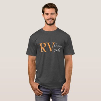 Camping "rv There Yet" T-shirt by SlackerTease at Zazzle