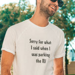 Camping Saying Sorry for what I said Parking RV T-Shirt<br><div class="desc">This design was created though digital art. You may change the style of this shirt by choosing More > under the style option. It may be personalized by clicking the customize button and changing the color, adding a name, initials or your favorite words. Contact me at colorflowcreations@gmail.com if you with...</div>