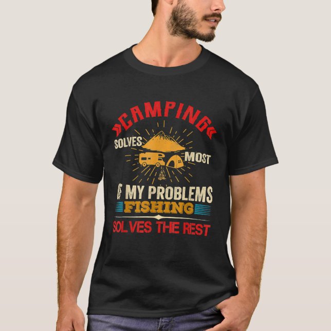 Camping Solves Most Of My Problems Fishing Solves  T-Shirt (Front)