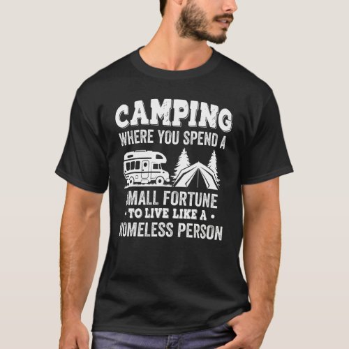 Camping Spend A Small Fortune To Live Like A Homel T_Shirt