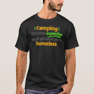 Camping The Most Expensive Way To Pretend Youre Ho T-Shirt