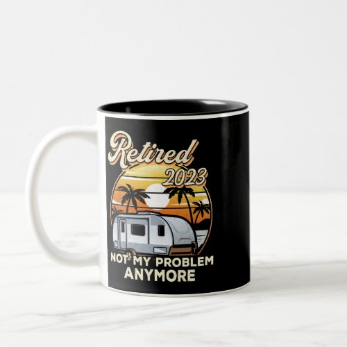 Camping Travel Retired 2023 Not My Problem Any Mor Two_Tone Coffee Mug