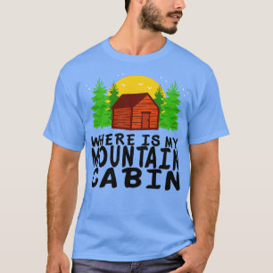 Camping Where Is My Mountain Cabin 1 T-Shirt