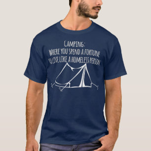 Camping where you spend a fortune to live like a h T-Shirt