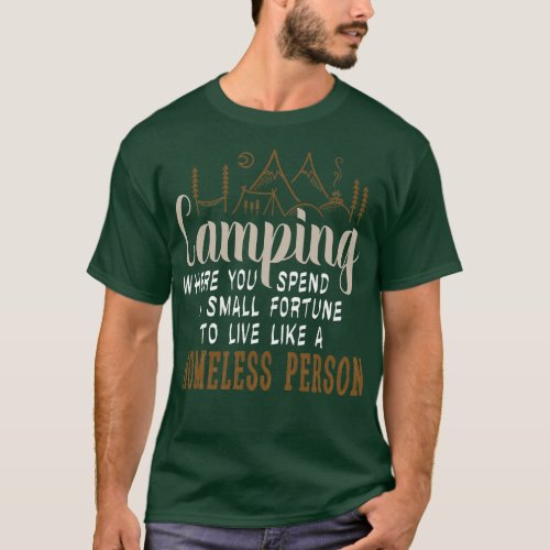 camping where you spend a small fortune to live li T_Shirt