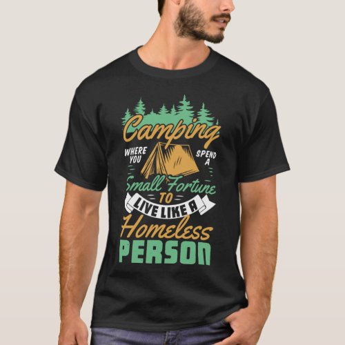 Camping Where You Spend Small Fortune To Live Like T_Shirt