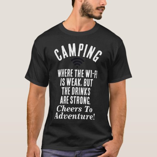 Camping Wi_Fi Weak Drinks Strong Cheers Adventure T_Shirt