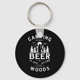 Camping Without Beer Is Just Sitting In The Woods Keychain