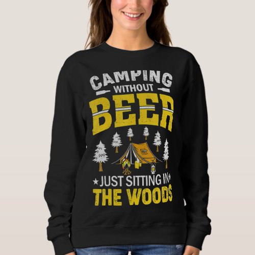 Camping Without Beer Is Just Sitting In The Woods Sweatshirt