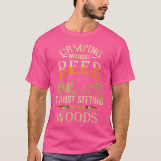 Camping Without Beer Is Just Sitting In The Woods T-Shirt
