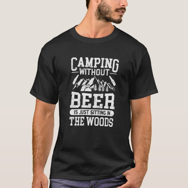 Camping without Beer is just Sitting in the Woods  T-Shirt (Front)