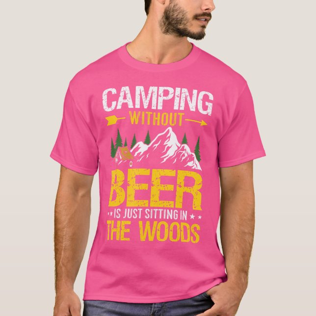 Camping Without Beer Is Just Sitting In The Woods  T-Shirt (Front)