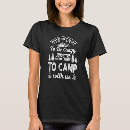 Camping You Dont Have To Be Crazy To Camp With Us  T-Shirt