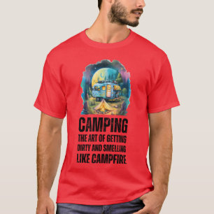 Campinghe Art of Getting Dirty and Smelling Like f T-Shirt
