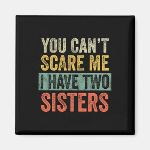 Can't Scare Me I Have Two Sisters Funny Brothe Magnet