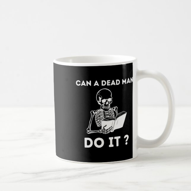 Can A Dead Man Do It Skeleton Halloween Behavior A Coffee Mug (Right)