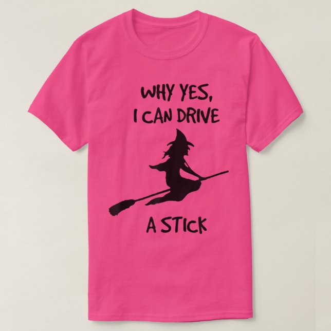 Can Drive A Stick Halloween Witch ; Why Yes 369  T-Shirt (Design Front)