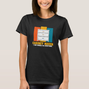 Can Handle On Everything Cabinet Maker Artisans T-Shirt