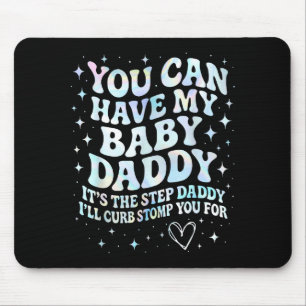 Can Have My Baby Daddy It's The Step Daddy I'll Cu Mouse Pad