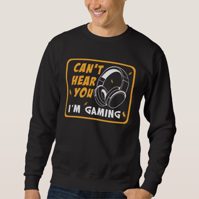 Can Hear You I m Gaming video Game graphic for gam Sweatshirt (Front)