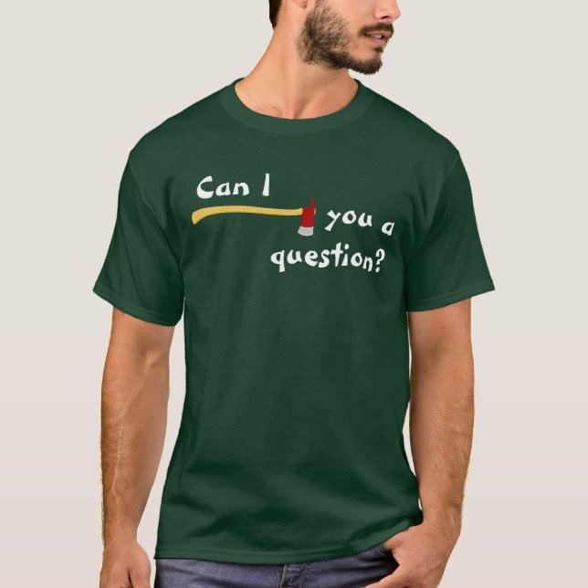 Can I axe you a question T-Shirt (Front)