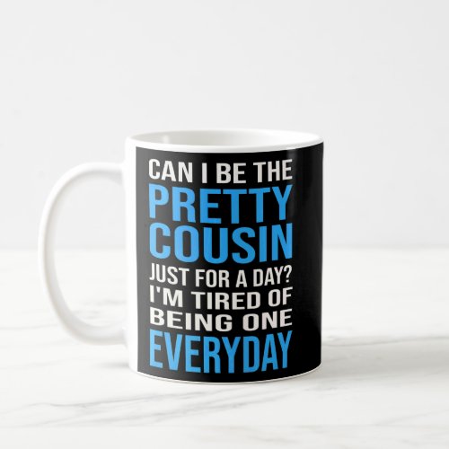 Can I Be The Pretty Cousin Just For A Day Cousin   Coffee Mug