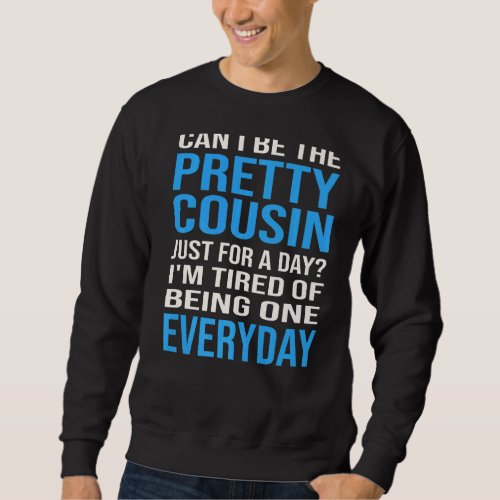 Can I Be The Pretty Cousin Just For A Day Cousin   Sweatshirt